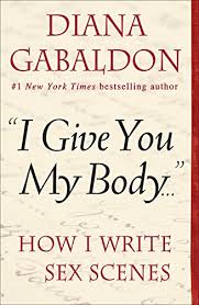 Book Review – The First in a Series for Authors:  I GIve You My Body – How I Write Sex Scenes, by Diana Gabaldon
